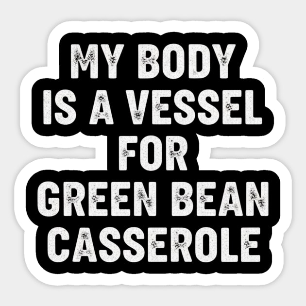 My Body Is a Vessel for Green Bean Casserole – Funny Thanksgiving Food Meme Sticker by ArtistTee ⭐⭐⭐⭐⭐